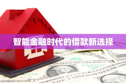 毕节智能金融时代的借款新选择