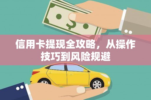 毕节信用卡提现全攻略，从操作技巧到风险规避