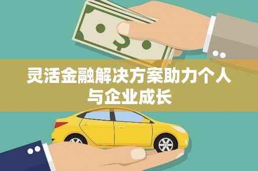 毕节灵活金融解决方案助力个人与企业成长