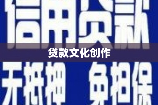毕节贷款文化创作