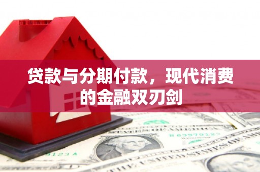 毕节贷款与分期付款，现代消费的金融双刃剑