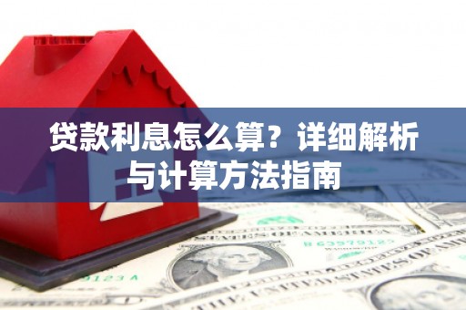 毕节贷款利息怎么算？详细解析与计算方法指南