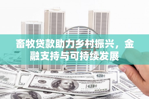 毕节畜牧贷款助力乡村振兴，金融支持与可持续发展