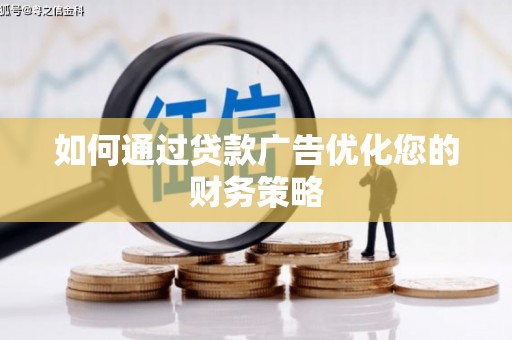 毕节如何通过贷款广告优化您的财务策略