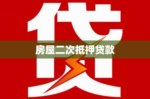 毕节房屋二次抵押贷款