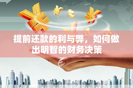 毕节提前还款的利与弊，如何做出明智的财务决策