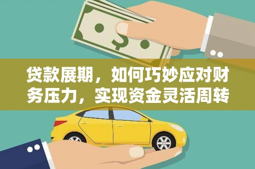 毕节贷款展期，如何巧妙应对财务压力，实现资金灵活周转