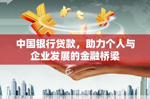 毕节中国银行贷款，助力个人与企业发展的金融桥梁