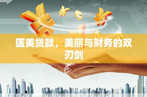 毕节医美贷款，美丽与财务的双刃剑