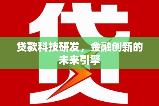 毕节贷款科技研发，金融创新的未来引擎