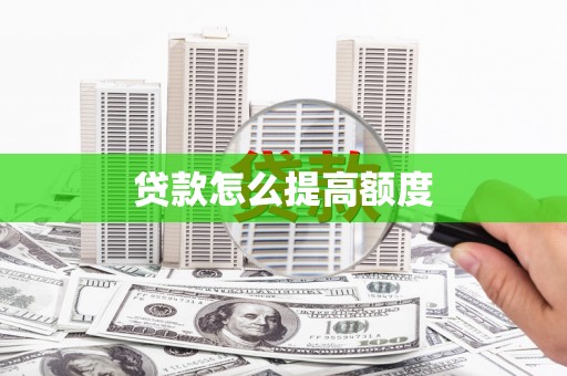 毕节贷款怎么提高额度