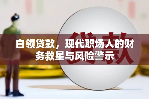 毕节白领贷款，现代职场人的财务救星与风险警示