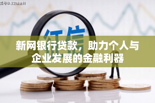 毕节新网银行贷款，助力个人与企业发展的金融利器