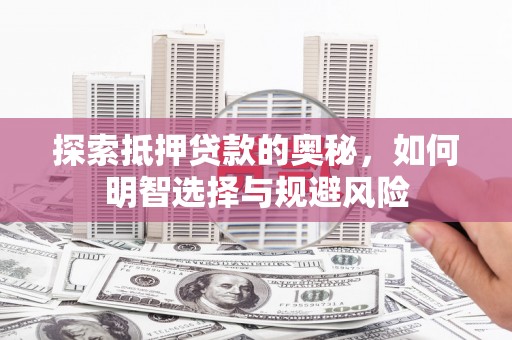毕节探索抵押贷款的奥秘，如何明智选择与规避风险