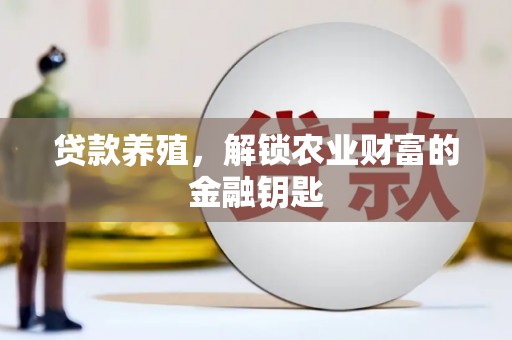 毕节贷款养殖，解锁农业财富的金融钥匙