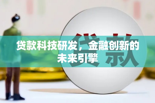 毕节贷款科技研发，金融创新的未来引擎