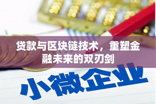 毕节贷款与区块链技术，重塑金融未来的双刃剑