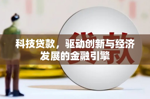 毕节科技贷款，驱动创新与经济发展的金融引擎