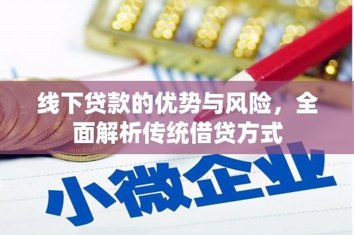 毕节线下贷款的优势与风险，全面解析传统借贷方式