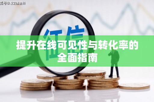毕节提升在线可见性与转化率的全面指南