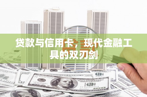 毕节贷款与信用卡，现代金融工具的双刃剑