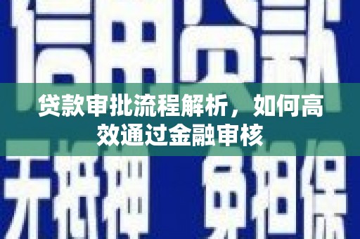 毕节贷款审批流程解析，如何高效通过金融审核