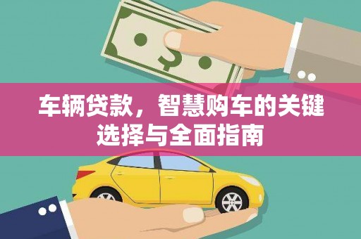毕节车辆贷款，智慧购车的关键选择与全面指南