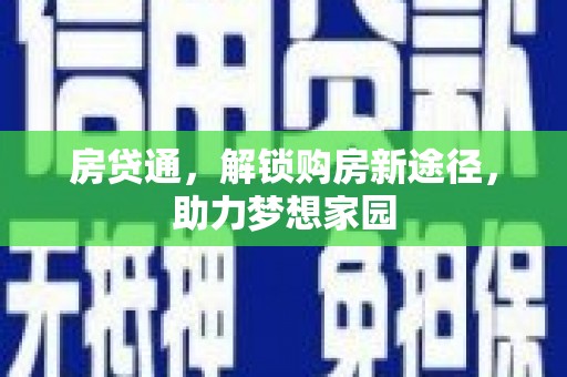 毕节房贷通，解锁购房新途径，助力梦想家园