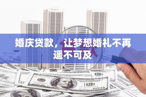 毕节婚庆贷款，让梦想婚礼不再遥不可及