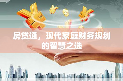 毕节房贷通，现代家庭财务规划的智慧之选