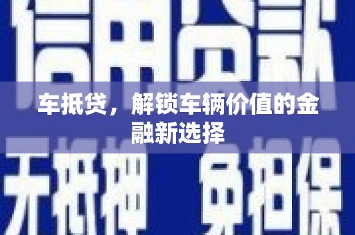 毕节车抵贷，解锁车辆价值的金融新选择