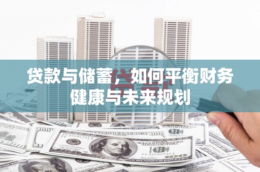 毕节贷款与储蓄，如何平衡财务健康与未来规划