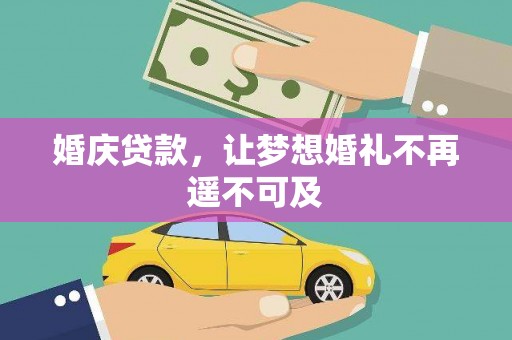 毕节婚庆贷款，让梦想婚礼不再遥不可及
