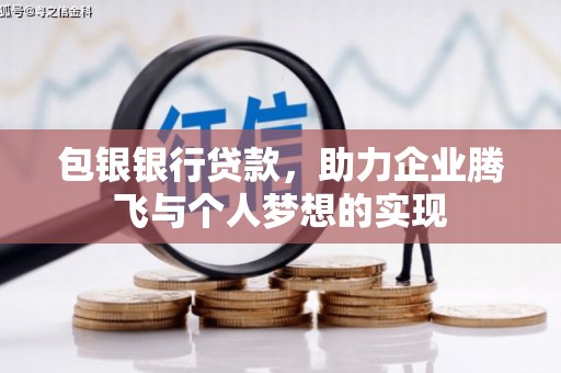 毕节包银银行贷款，助力企业腾飞与个人梦想的实现