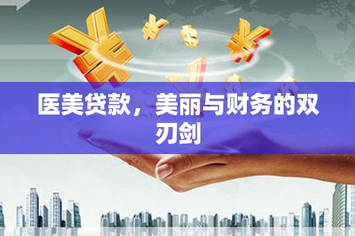 毕节医美贷款，美丽与财务的双刃剑