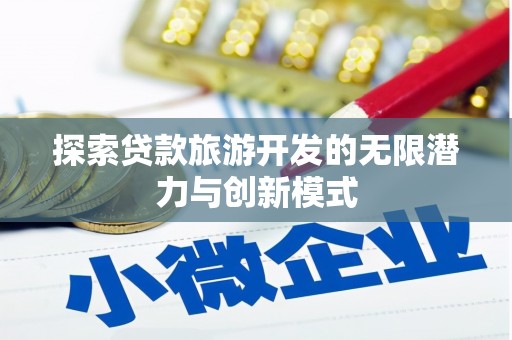 毕节探索贷款旅游开发的无限潜力与创新模式