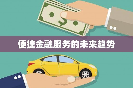 毕节便捷金融服务的未来趋势