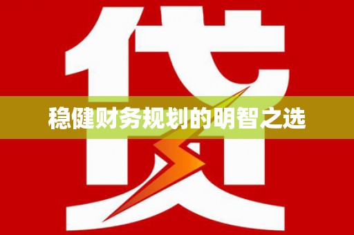 毕节稳健财务规划的明智之选
