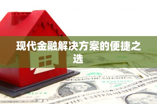 毕节现代金融解决方案的便捷之选