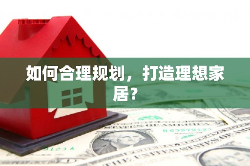 毕节如何合理规划，打造理想家居？