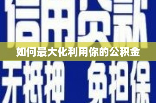 毕节如何最大化利用你的公积金